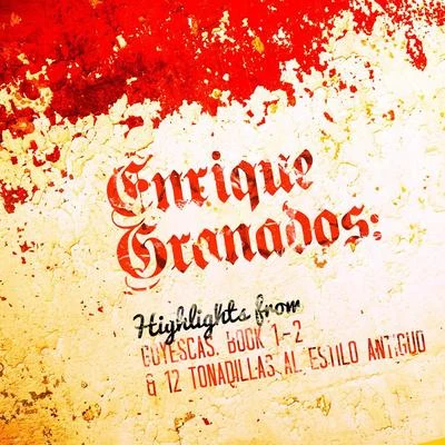 Enrique GranadosEnrique Granados: Highlights from Goyescas, Book 1 - 2 & 12 Tonadillas Al Estilo Antiguo