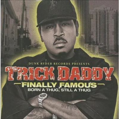 Trick DaddyFinally Famous: Born a Thug, Still a Thug