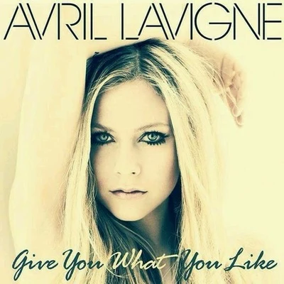 Avril LavigneGive You What You Like