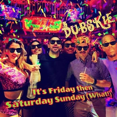 DubskieIts Friday then Saturday Sunday (What!)