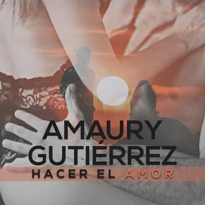 Amaury GutiérrezHacer el Amor