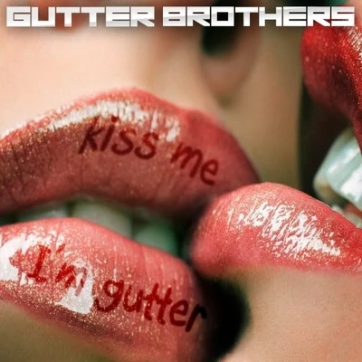 Gutter BrothersKiss Me Im Gutter