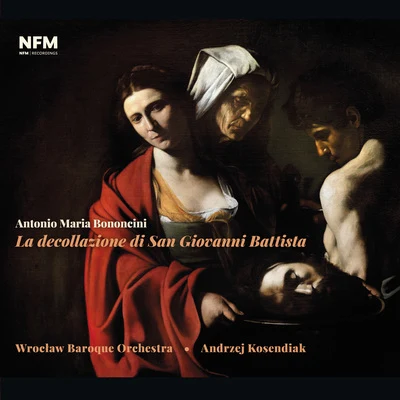 Ferdinand Hendrich/Aldona Bartnik/Benjamin Glaubitz/Marta Niedzwiecka/Krzysztof Karpeta/Masafumi Sakamoto/Wrocław Baroque Ensemble/Andrzej Kosendiak/Hans-Martin Schlegel/Aleksandra TuralskaAntonio Maria Bononcini – La decollazione di San Giovanni Battista