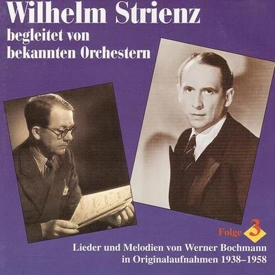 Werner Bochmann/Berlin Radio Orchestra/Wilhelm StrienzBOCHMANN, Werner: Wilhelm Strienz singt und bekannte Orchester spielen Lieder und Melodien von Werner Bochmann, Vol. 3 (1938-1958)