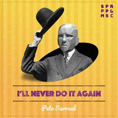 Pete SurrealIll never do it again