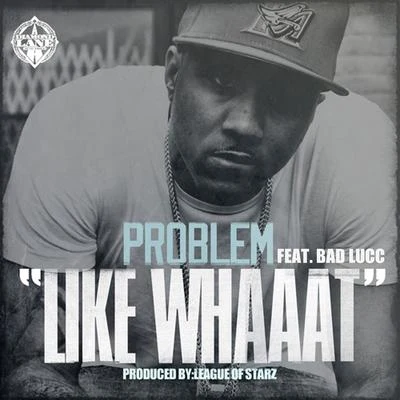 ProblemLike Whaaat (feat. Bad Lucc)