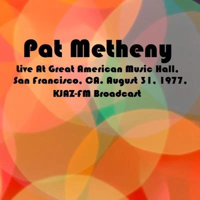 Pat MethenyLive At Great American Music Hall, San Francisco, CA. August 31st 1977, KJAZ-FM Broadcast (Remastered)