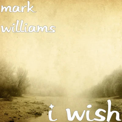 Mark WilliamsLouis VierneRobert DixonI Wish