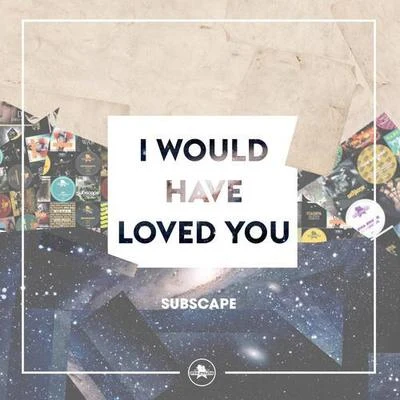 Subscape/Emalkay/D1/LD/Caspa/Matty G/The Others/Quintino & Blasterjaxx/J Kenzo/OrienI Would Have Loved You