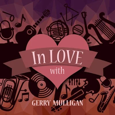 Gerry Mulligan Quartet/Gerry Mulligan/Lee Konitz/Chet Baker/Gerry Mulligan And The Sax SectionIn Love with Gerry Mulligan