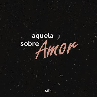 MTKAquela Sobre Amor