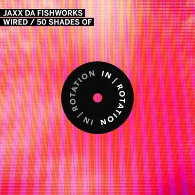 Jaxx Da FishworksWired50 Shades Of