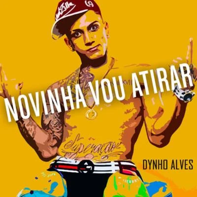 Dynho Alves/Mc MingauNovinha Vou Atirar