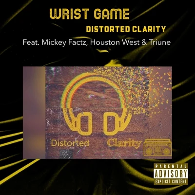 Distorted ClarityWrist Game (feat. Mickey Factz, Houston West & Triune)