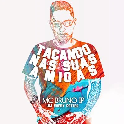 MC RD/Mc Bruno IP/Dj Carlos HenriqueTacando nas Suas Amigas (feat. Dj Harry Potter)