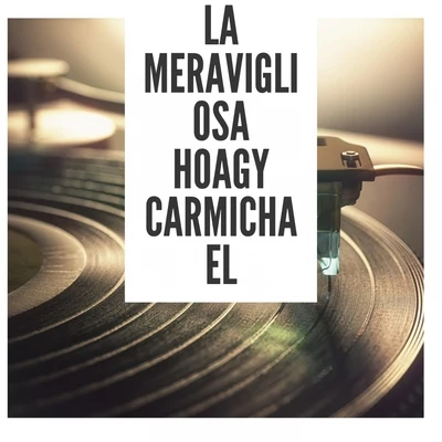 Hoagy CarmichaelLa meravigliosa Hoagy Carmichael