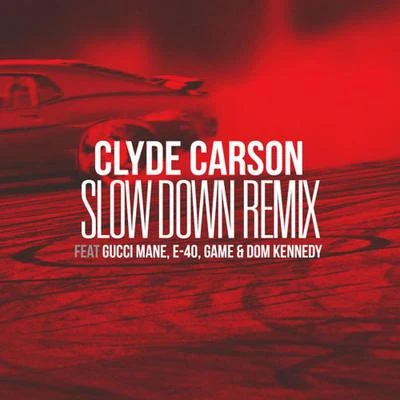 Clyde CarsonSlow Down (feat. Gucci Mane, E-40, Game & Dom Kennedy) [Remix] - Single