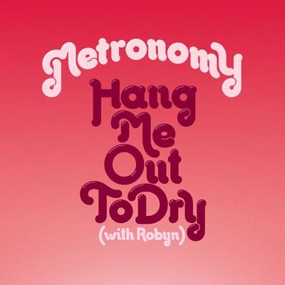 MetronomyHang Me Out To Dry (with Robyn) [Remixes]