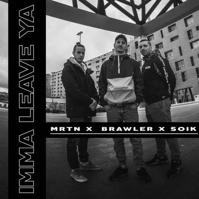 Brawler/MRTN/SoikImma Leave Ya