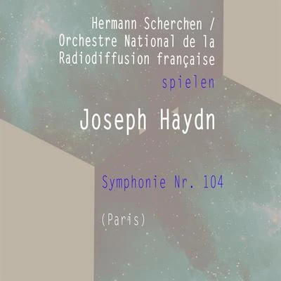 Désiré-Émile Inghelbrecht/Orchestre national de la Radiodiffusion françaiseHermann ScherchenOrchestre National de la Radiodiffusion française spielen: Joseph Haydn: Symphonie Nr. 104 (Paris)