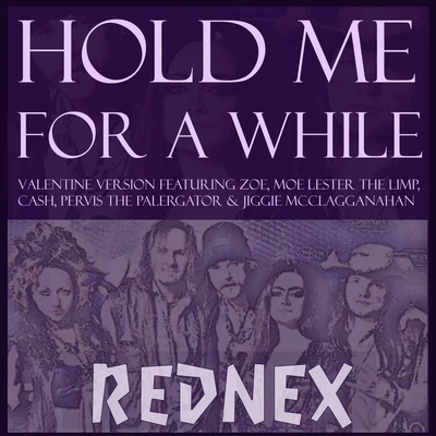 RednexHold Me for a While (feat. Zoe, Moe Lester the Limp, Cash, Pervis the Palergator & Jiggie McClagganahan) [Valentine Version] [Unplugged]