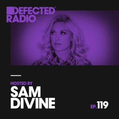 Defected RadioDefected Radio Episode 119 (hosted by Sam Divine)