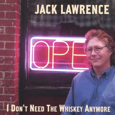 Jack LawrenceI Dont Need the Whiskey Anymore