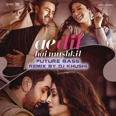 Pritam/Vishnu/Mitali GhoshAe Dil Hai Mushkil (Future Bass Remix By DJ Khushi) [From "Ae Dil Hai Mushkil"]