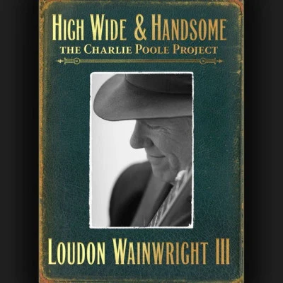 Loudon Wainwright IIIHigh Wide & Handsome: The Charlie Poole Project