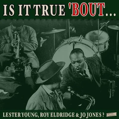 Lester YoungIs it True Bout Lester Young, Roy Eldridge & Jo Jones?