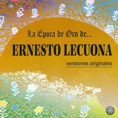 Ernesto LecuonaLa Epoca de Oro de Ernesto Lecuona