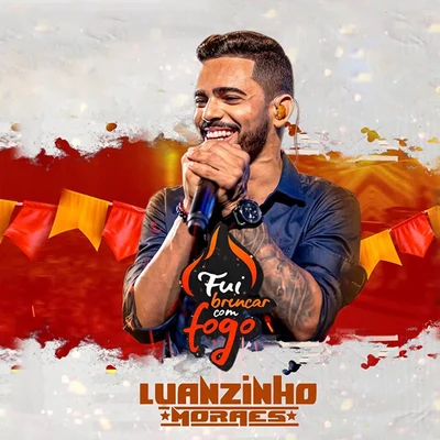 Luanzinho Moraes/Sua MúsicaFui Brincar Com Fogo