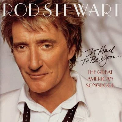 Rod StewartA-Type PlayerIt Had To Be You... The Great American Song Book