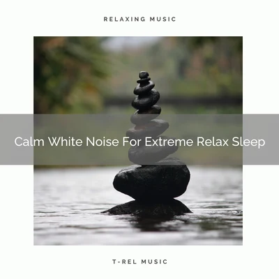 White Noise RelaxationCalm White Noise For Extreme Relax Sleep