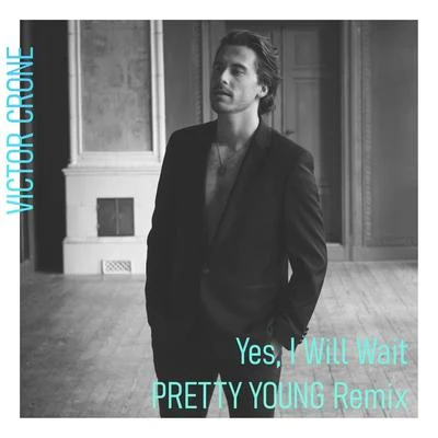 Victor CroneYes, I Will Wait (PRETTY YOUNG Remix)