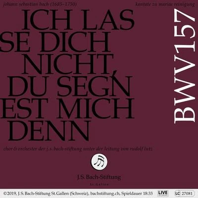 Chor der J.S. Bach-StiftungBachkantate, BWV 157 - Ich lasse dich nicht, du segnest mich denn