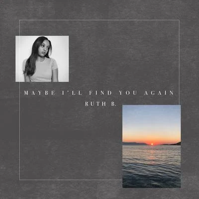 Ruth B./GnashMaybe Ill Find You Again