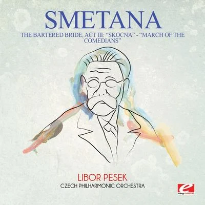 Bedrich SmetanaSmetana: The Bartered Bride: Act III: "Skocna" - "Dance of the Comedians" (Digitally Remastered)