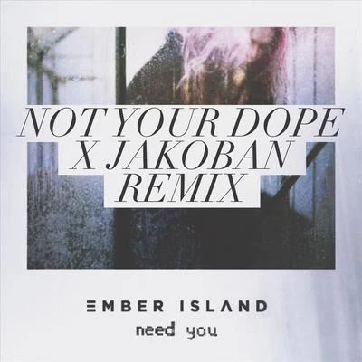 Ember IslandNeed You (Not Your **** X Jakoban Remix)