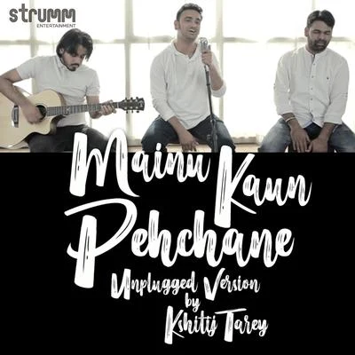 Kshitij TareyRoop Kumar RathodMainu Kaun Pehchane (Unplugged) - Single