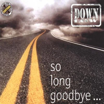 Down LowSo Long Goodbye...