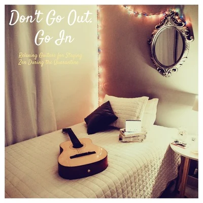 Romantic Relaxing Guitar InstrumentalsDon&#x27;t Go Out. Go In (Relaxing Guitars for Staying Zen During the Quarantine)