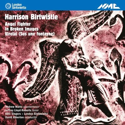 London SinfoniettaDavid AthertonBirtwistle: Angel Fighter, In Broken Images & Virelai (Sus une fontayne)