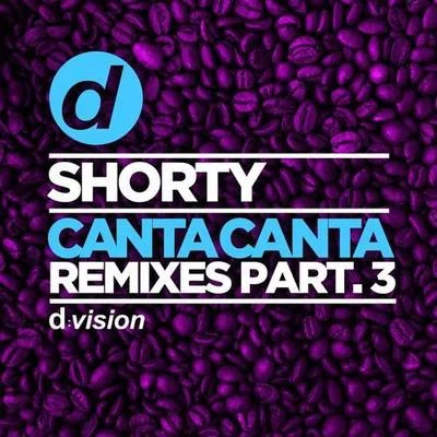 ShortyCanta Canta (Remixes Part 3)