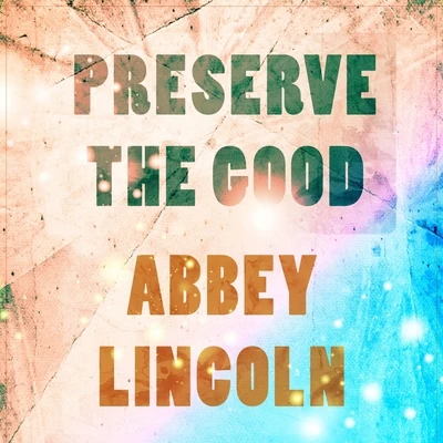 Abbey Lincoln/Max RoachPreserve The Good