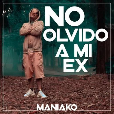 ManiakoNo Olvido a Mi Ex