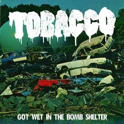 TobaccoGot Wet in the Bomb Shelter