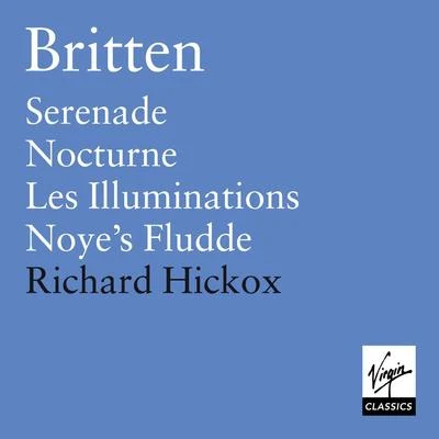 Richard HickoxBritten: Les Illuminations, Serenade, Nocturne, Noyes Fludde