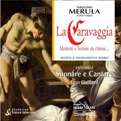 Benoît Thivel/Jean-Luc Baudoin/Edmond Hurtrait/Jean-Claude Sarragosse/Akademia/Rebecca Ockenden/Thierry Grégoire/Vincent Bouchot/Catherine Greuillet/Françoise LasserreMerula : La caravaggia - mottetti e sonate da chiesa