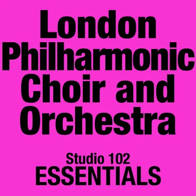 London Philharmonic ChoirLondon Philharmonic Choir And Orchestra: Studio 102 Essentials